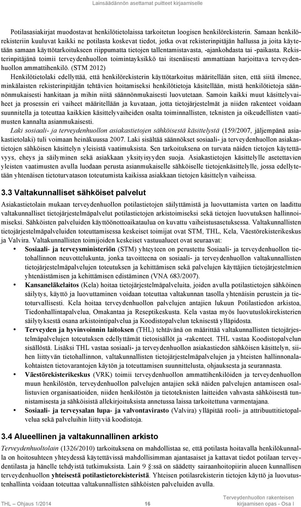 -ajankohdasta tai -paikasta. Rekisterinpitäjänä toimii terveydenhuollon toimintayksikkö tai itsenäisesti ammattiaan harjoittava terveydenhuollon ammattihenkilö.