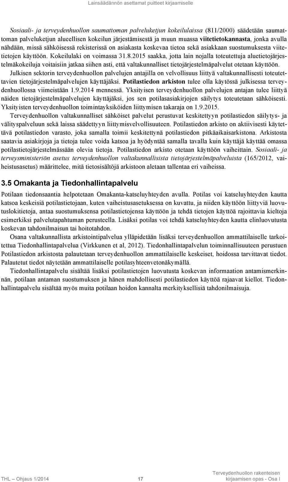 Kokeilulaki on voimassa 31.8.2015 saakka, jotta lain nojalla toteutettuja aluetietojärjestelmäkokeiluja voitaisiin jatkaa siihen asti, että valtakunnalliset tietojärjestelmäpalvelut otetaan käyttöön.