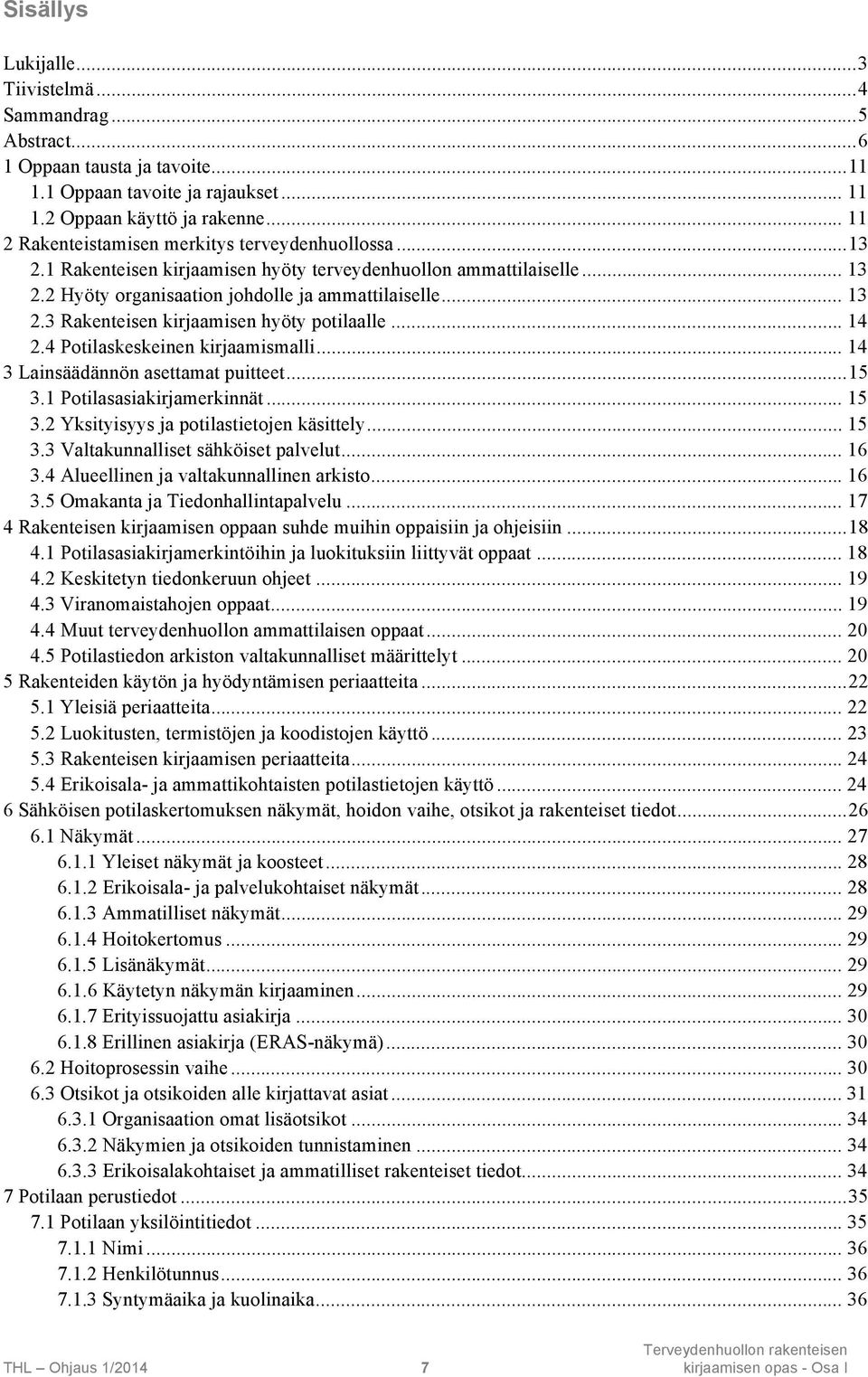 .. 14 2.4 Potilaskeskeinen kirjaamismalli... 14 3 Lainsäädännön asettamat puitteet...15 3.1 Potilasasiakirjamerkinnät... 15 3.2 Yksityisyys ja potilastietojen käsittely... 15 3.3 Valtakunnalliset sähköiset palvelut.