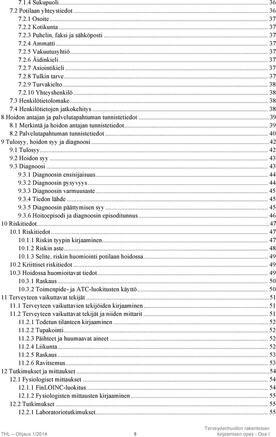 .. 38 8 Hoidon antajan ja palvelutapahtuman tunnistetiedot...39 8.1 Merkintä ja hoidon antajan tunnistetiedot... 39 8.2 Palvelutapahtuman tunnistetiedot... 40 9 Tulosyy, hoidon syy ja diagnoosi...42 9.