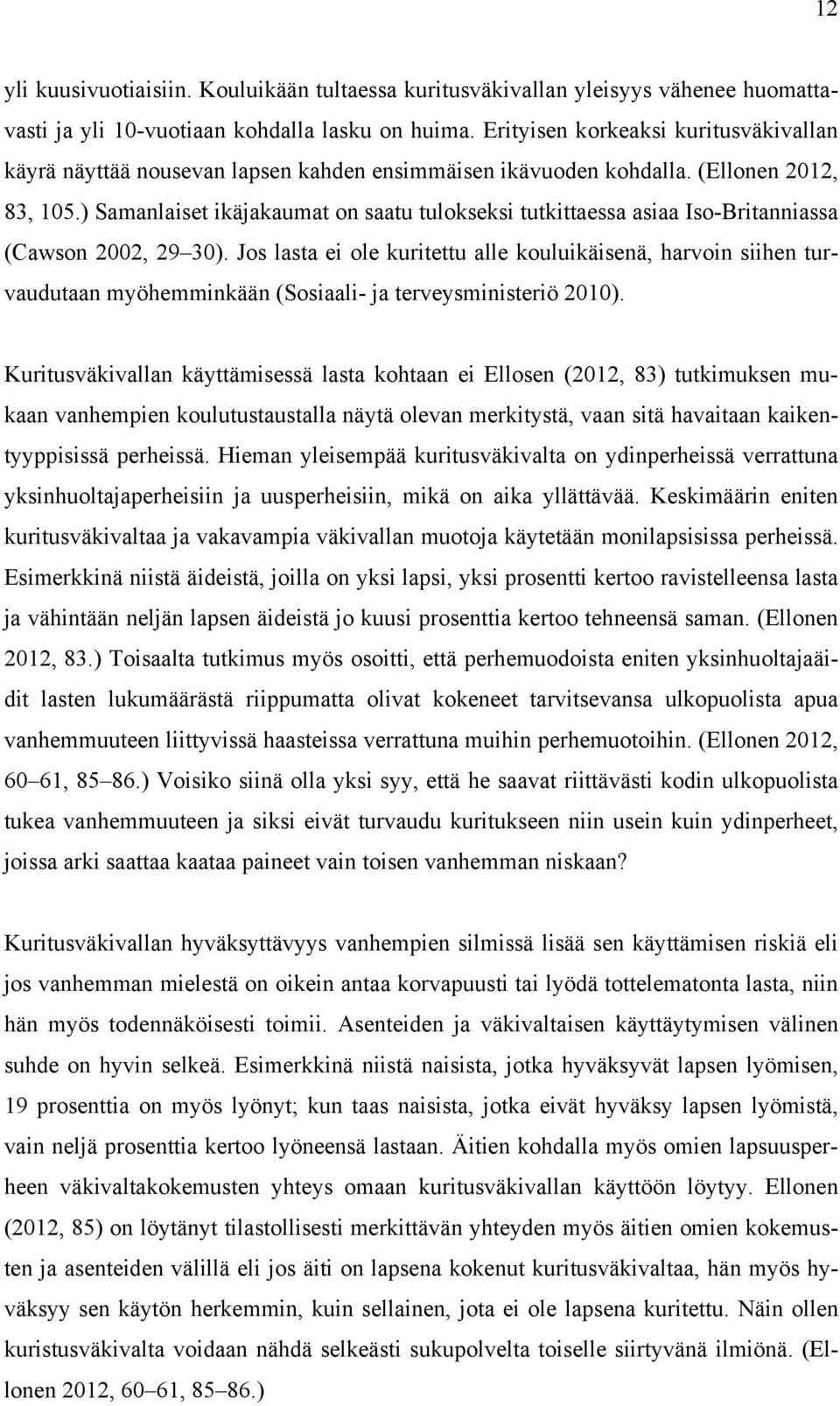 ) Samanlaiset ikäjakaumat on saatu tulokseksi tutkittaessa asiaa Iso-Britanniassa (Cawson 2002, 29 30).