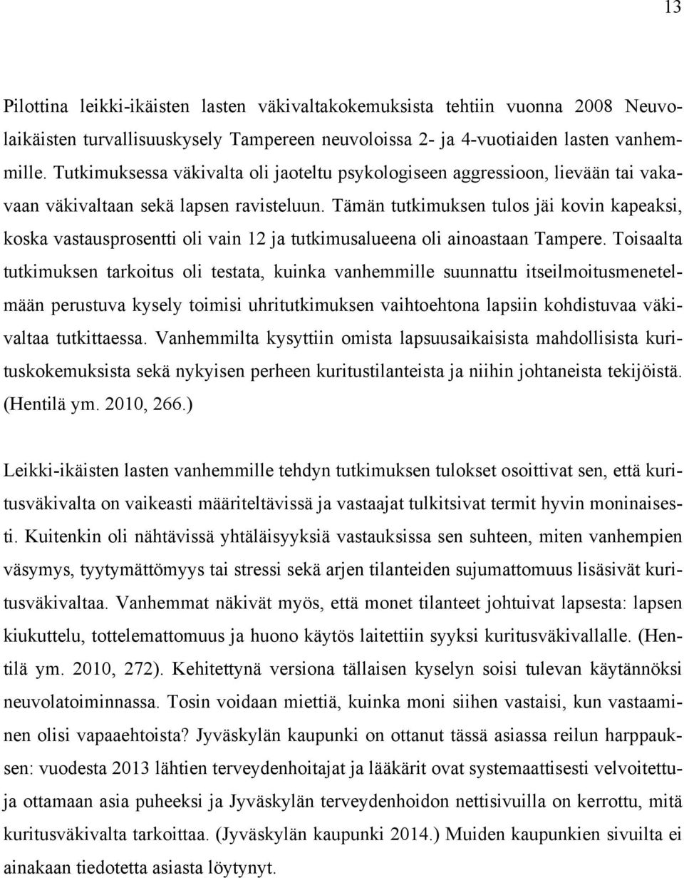 Tämän tutkimuksen tulos jäi kovin kapeaksi, koska vastausprosentti oli vain 12 ja tutkimusalueena oli ainoastaan Tampere.