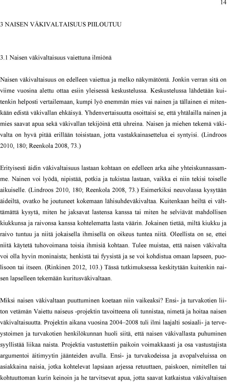 Keskustelussa lähdetään kuitenkin helposti vertailemaan, kumpi lyö enemmän mies vai nainen ja tällainen ei mitenkään edistä väkivallan ehkäisyä.