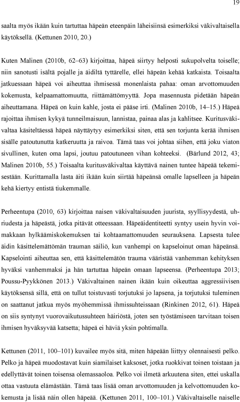 Toisaalta jatkuessaan häpeä voi aiheuttaa ihmisessä monenlaista pahaa: oman arvottomuuden kokemusta, kelpaamattomuutta, riittämättömyyttä. Jopa masennusta pidetään häpeän aiheuttamana.