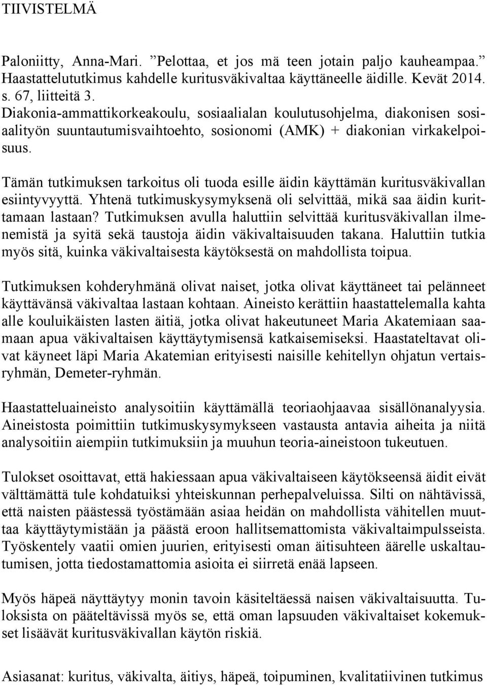 Tämän tutkimuksen tarkoitus oli tuoda esille äidin käyttämän kuritusväkivallan esiintyvyyttä. Yhtenä tutkimuskysymyksenä oli selvittää, mikä saa äidin kurittamaan lastaan?