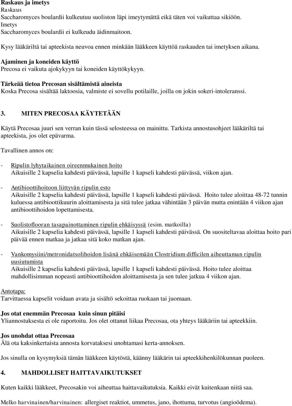Tärkeää tietoa Precosan sisältämistä aineista Koska Precosa sisältää laktoosia, valmiste ei sovellu potilaille, joilla on jokin sokeri-intoleranssi. 3.