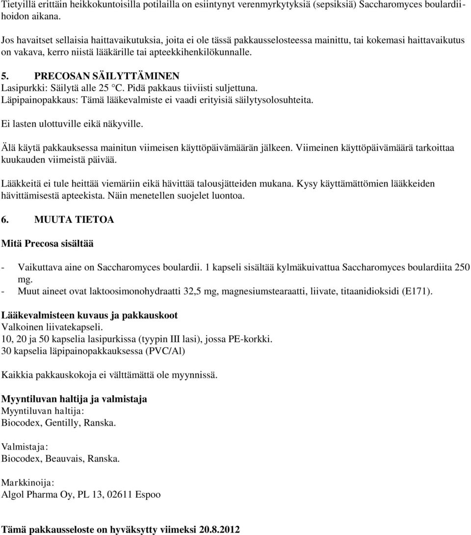 PRECOSAN SÄILYTTÄMINEN Lasipurkki: Säilytä alle 25 C. Pidä pakkaus tiiviisti suljettuna. Läpipainopakkaus: Tämä lääkevalmiste ei vaadi erityisiä säilytysolosuhteita.