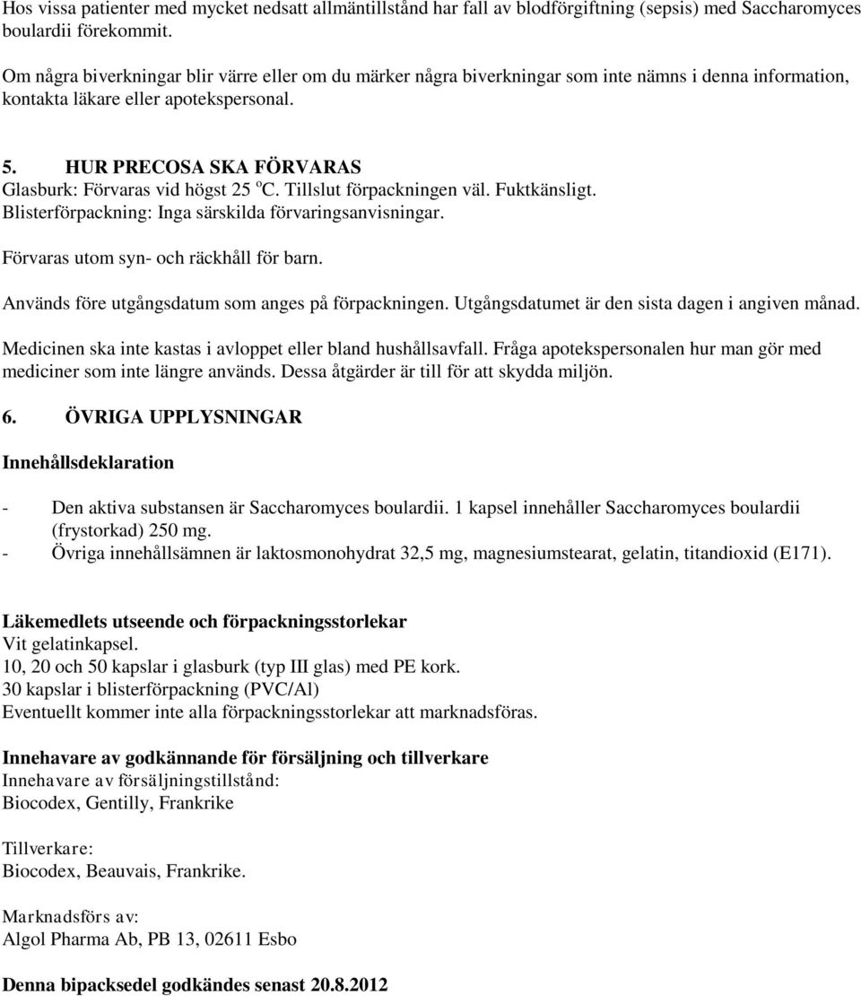 HUR PRECOSA SKA FÖRVARAS Glasburk: Förvaras vid högst 25 o C. Tillslut förpackningen väl. Fuktkänsligt. Blisterförpackning: Inga särskilda förvaringsanvisningar.