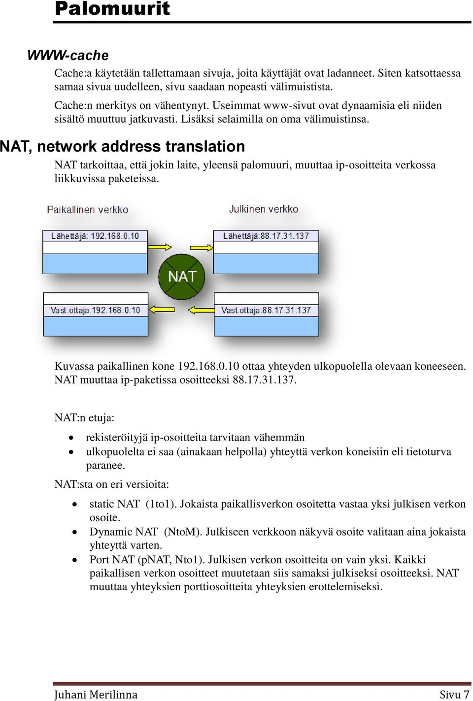 NAT, network address translation NAT tarkoittaa, että jokin laite, yleensä palomuuri, muuttaa ip-osoitteita verkossa liikkuvissa paketeissa. Kuvassa paikallinen kone 192.168.0.