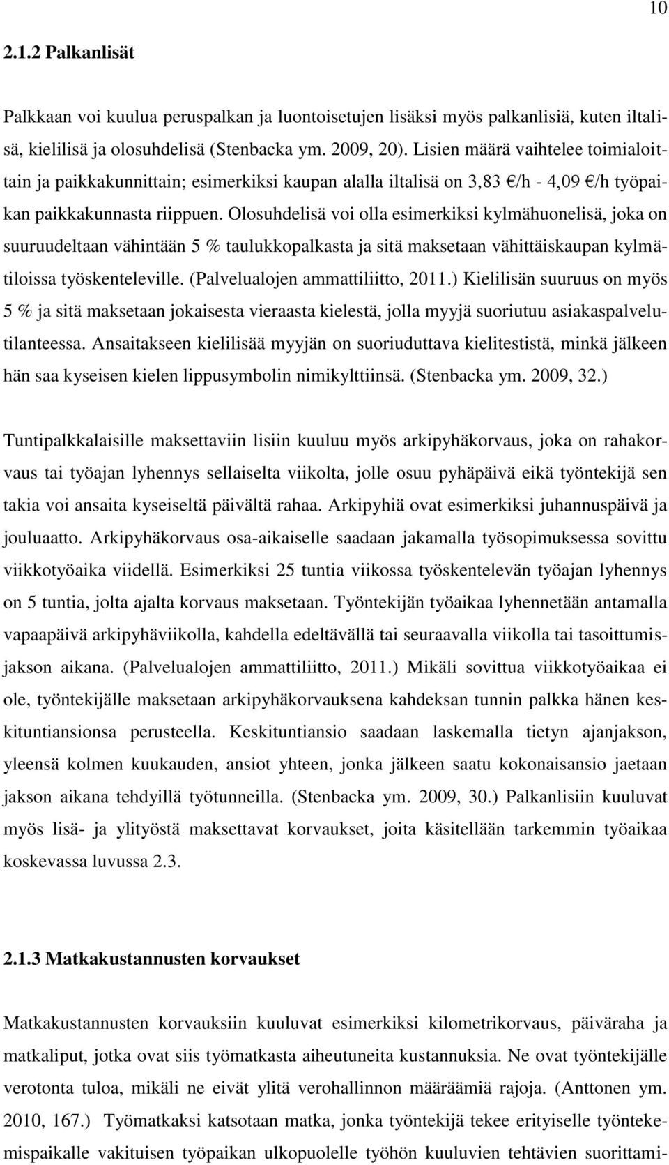 Olosuhdelisä voi olla esimerkiksi kylmähuonelisä, joka on suuruudeltaan vähintään 5 % taulukkopalkasta ja sitä maksetaan vähittäiskaupan kylmätiloissa työskenteleville.