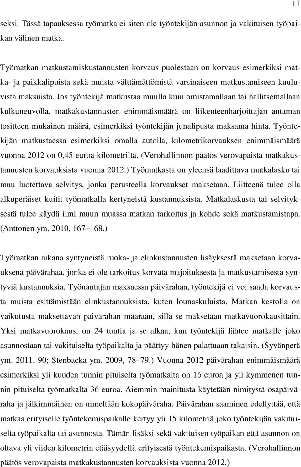 Jos työntekijä matkustaa muulla kuin omistamallaan tai hallitsemallaan kulkuneuvolla, matkakustannusten enimmäismäärä on liikenteenharjoittajan antaman tositteen mukainen määrä, esimerkiksi