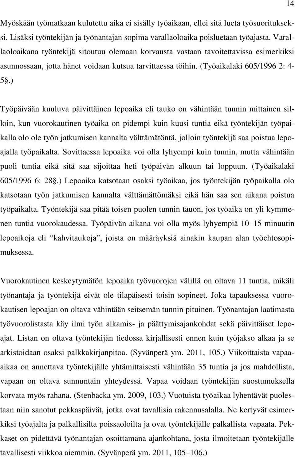 ) Työpäivään kuuluva päivittäinen lepoaika eli tauko on vähintään tunnin mittainen silloin, kun vuorokautinen työaika on pidempi kuin kuusi tuntia eikä työntekijän työpaikalla olo ole työn jatkumisen