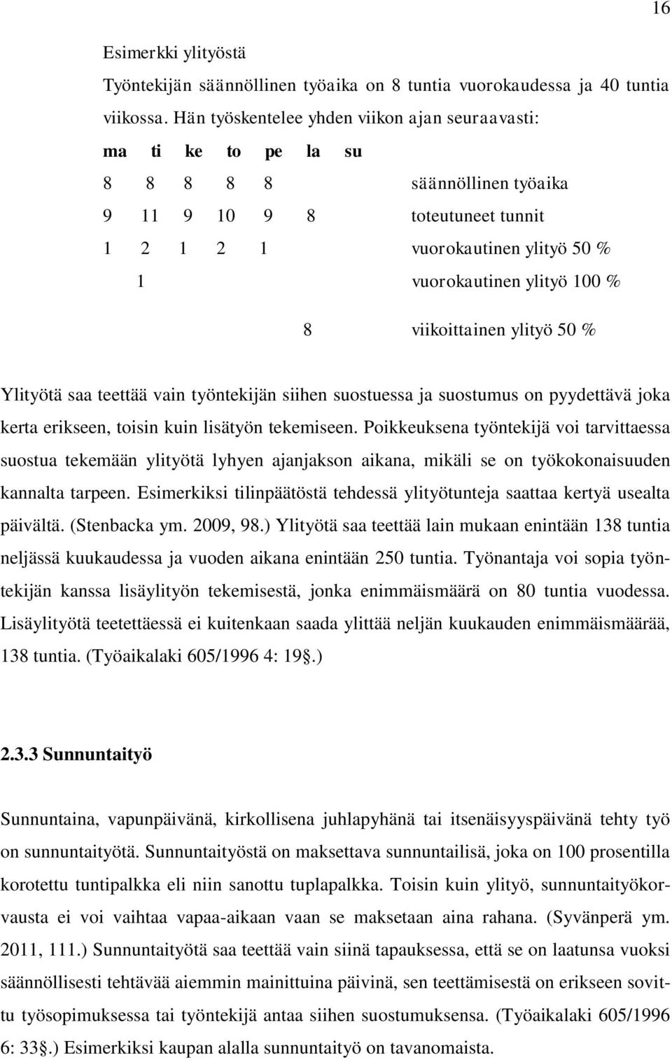 viikoittainen ylityö 50 % Ylityötä saa teettää vain työntekijän siihen suostuessa ja suostumus on pyydettävä joka kerta erikseen, toisin kuin lisätyön tekemiseen.