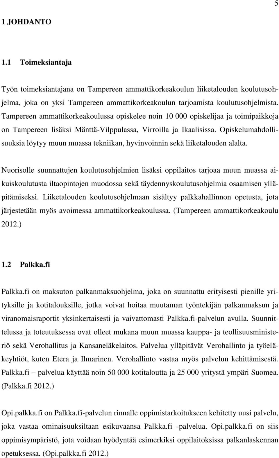 Opiskelumahdollisuuksia löytyy muun muassa tekniikan, hyvinvoinnin sekä liiketalouden alalta.