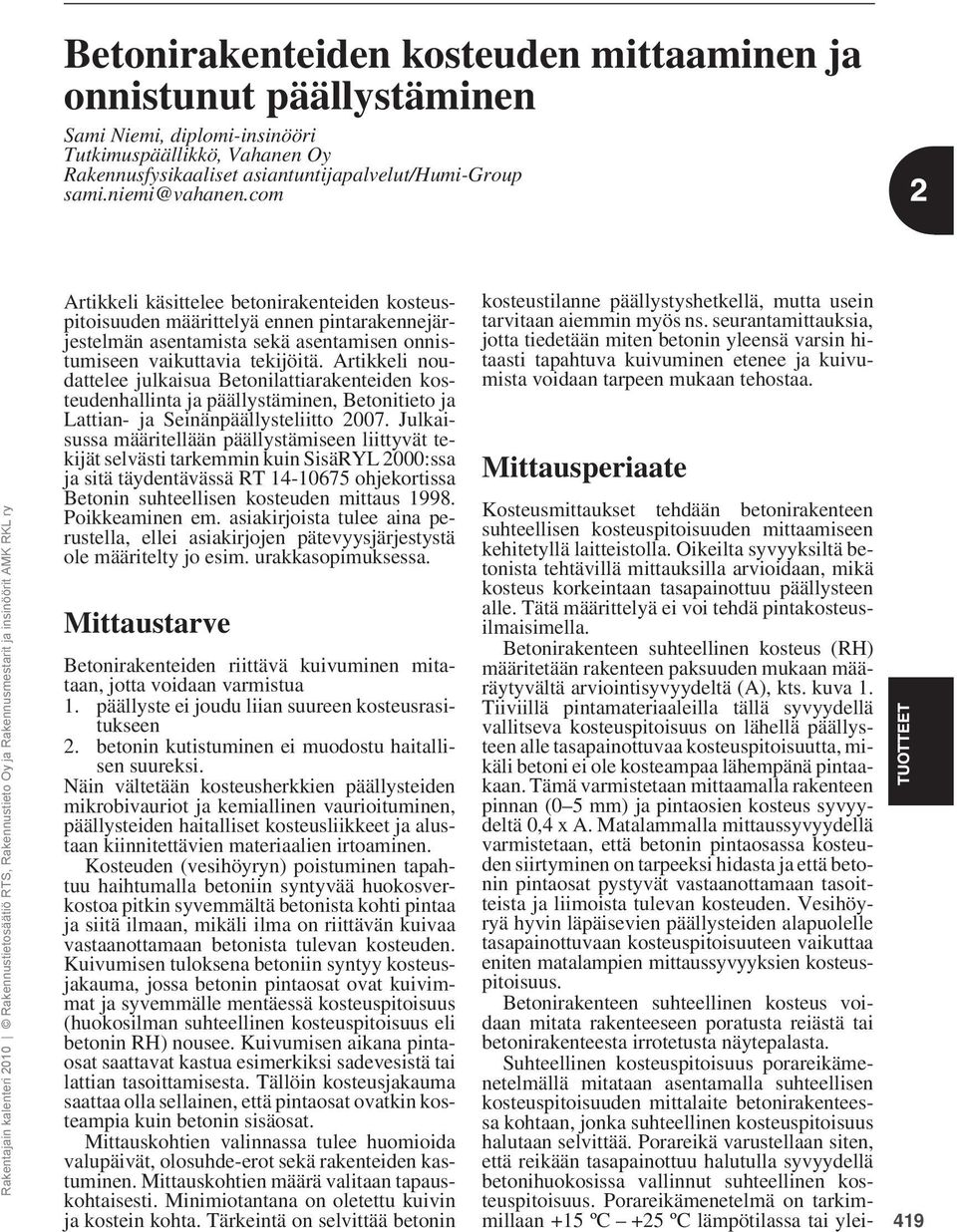 Artikkeli noudattelee julkaisua Betonilattiarakenteiden kosteudenhallinta ja päällystäminen, Betonitieto ja Lattian- ja Seinänpäällysteliitto 2007.