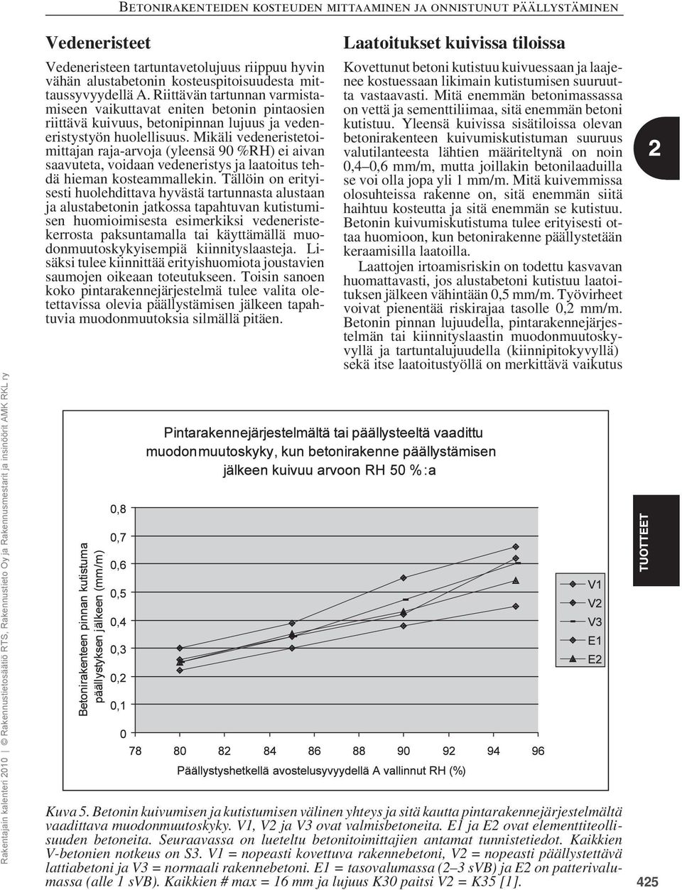 Mikäli vedeneristetoimittajan raja-arvoja (yleensä 90 %RH) ei aivan saavuteta, voidaan vedeneristys ja laatoitus tehdä hieman kosteammallekin.