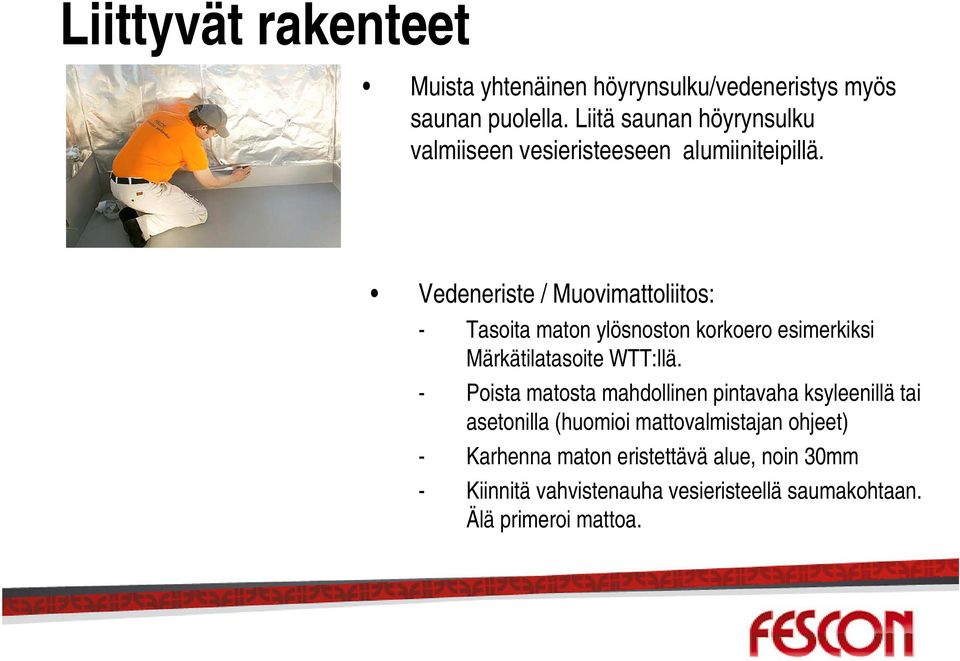 Vedeneriste / Muovimattoliitos: - Tasoita maton ylösnoston korkoero esimerkiksi Märkätilatasoite WTT:llä.