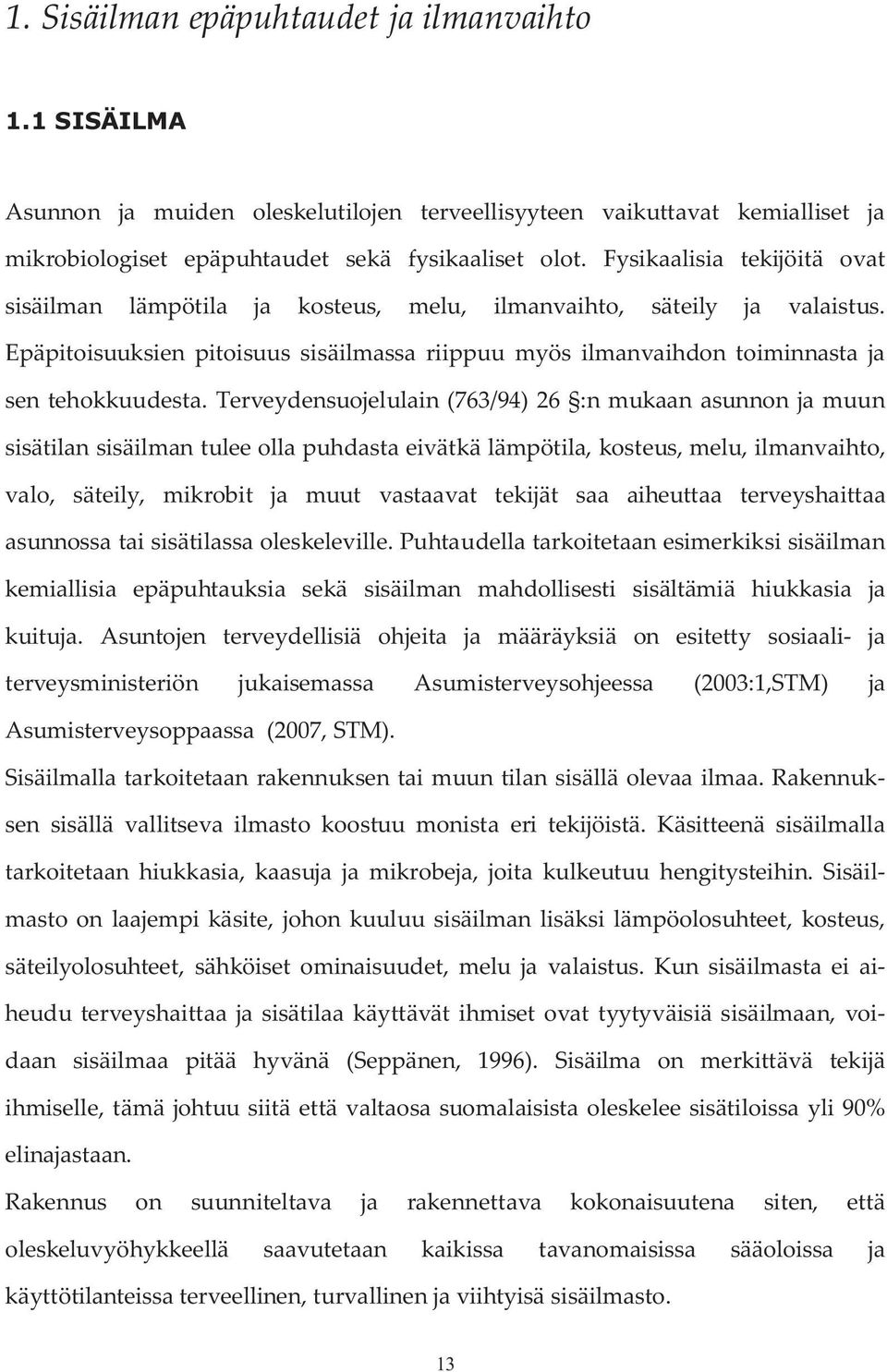 Terveydensuojelulain (763/94) 26 :n mukaan asunnon ja muun sisätilan sisäilman tulee olla puhdasta eivätkä lämpötila, kosteus, melu, ilmanvaihto, valo, säteily, mikrobit ja muut vastaavat tekijät saa