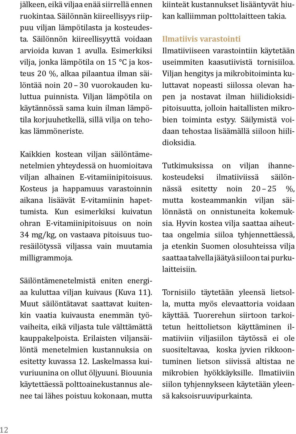 Viljan lämpötila on käytännössä sama kuin ilman lämpötila korjuuhetkellä, sillä vilja on tehokas lämmöneriste.