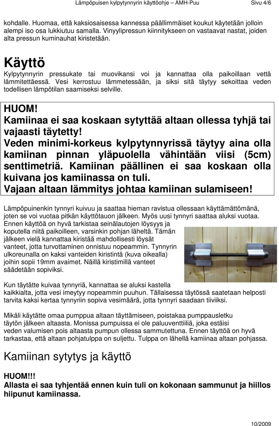 Vesi kerrostuu lämmetessään, ja siksi sitä täytyy sekoittaa veden todellisen lämpötilan saamiseksi selville. HUOM! Kamiinaa ei saa koskaan sytyttää altaan ollessa tyhjä tai vajaasti täytetty!