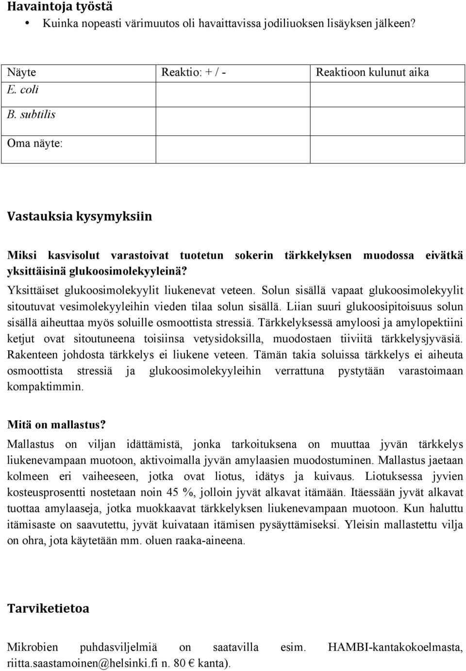 Yksittäiset glukoosimolekyylit liukenevat veteen. Solun sisällä vapaat glukoosimolekyylit sitoutuvat vesimolekyyleihin vieden tilaa solun sisällä.