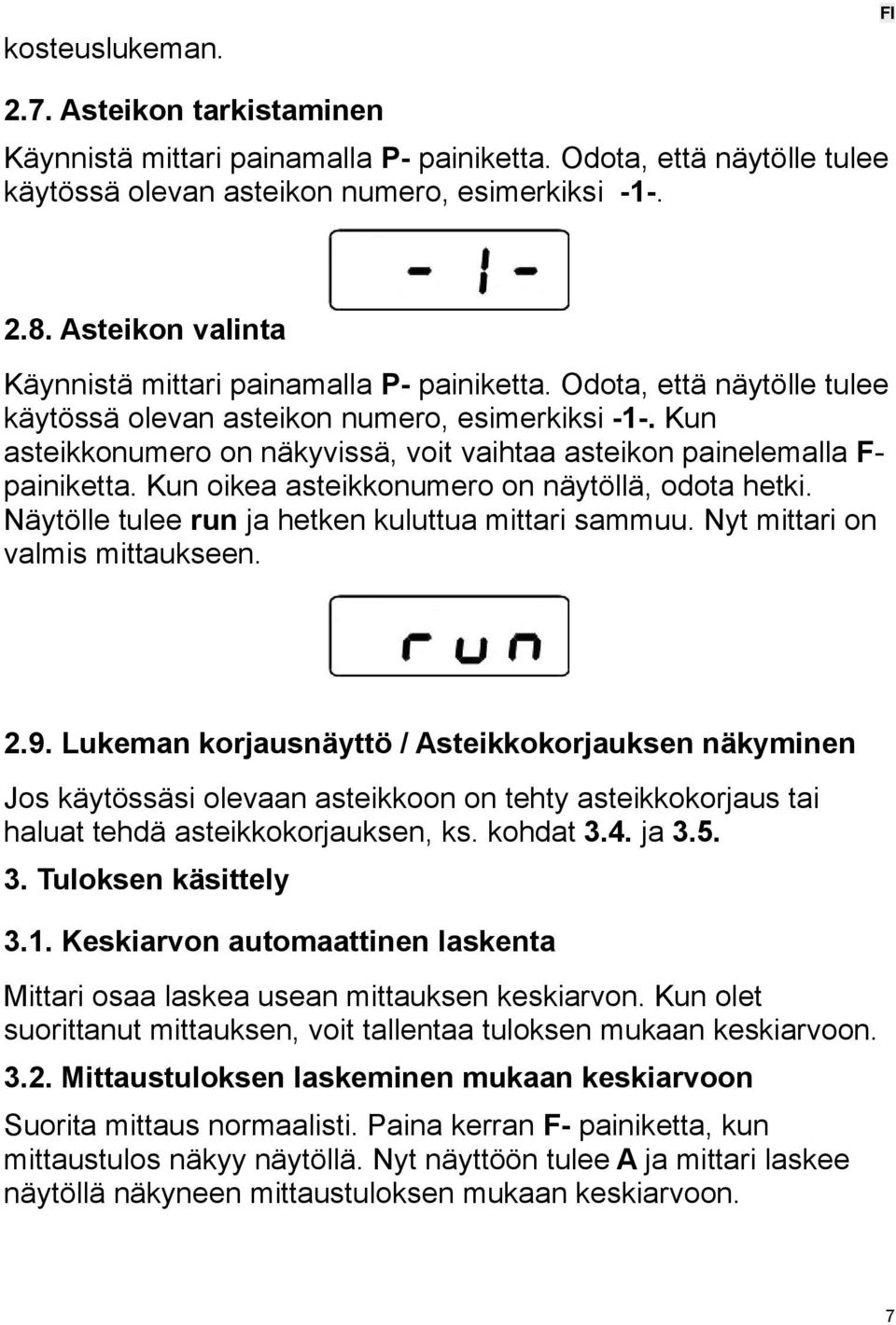 Kun asteikkonumero on näkyvissä, voit vaihtaa asteikon painelemalla F- painiketta. Kun oikea asteikkonumero on näytöllä, odota hetki. Näytölle tulee run ja hetken kuluttua mittari sammuu.