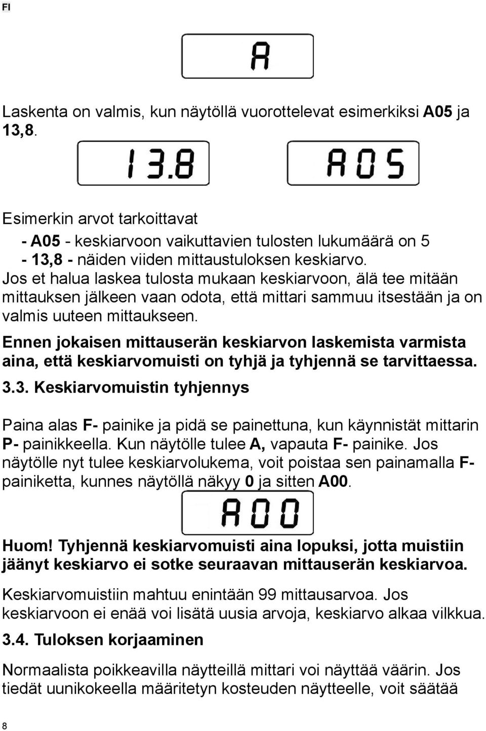 Jos et halua laskea tulosta mukaan keskiarvoon, älä tee mitään mittauksen jälkeen vaan odota, että mittari sammuu itsestään ja on valmis uuteen mittaukseen.