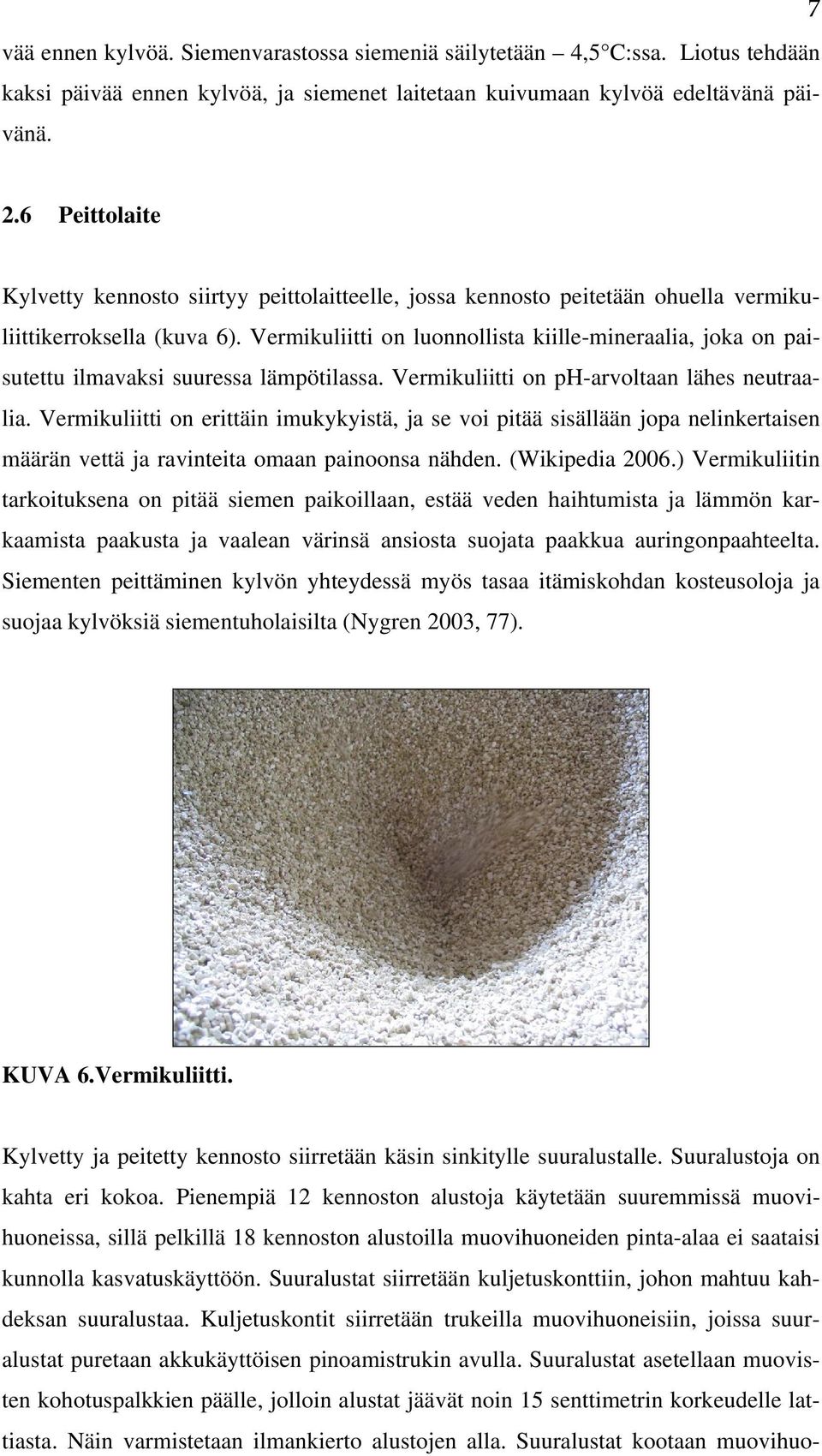 Vermikuliitti on luonnollista kiille-mineraalia, joka on paisutettu ilmavaksi suuressa lämpötilassa. Vermikuliitti on ph-arvoltaan lähes neutraalia.
