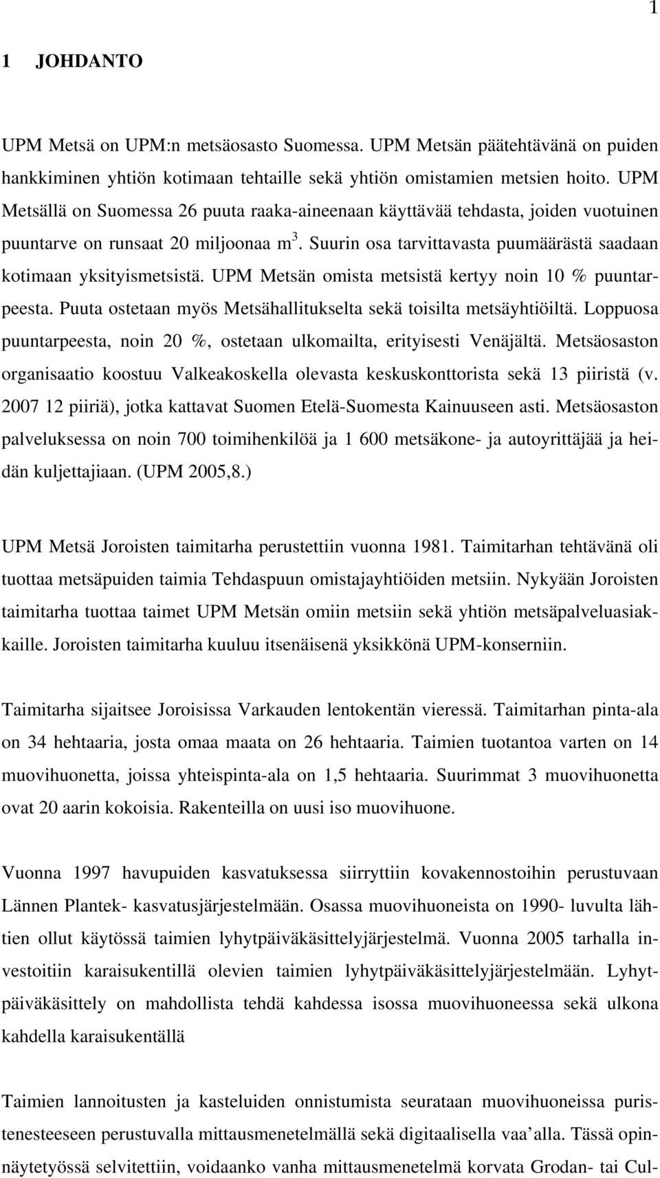 UPM Metsän omista metsistä kertyy noin 10 % puuntarpeesta. Puuta ostetaan myös Metsähallitukselta sekä toisilta metsäyhtiöiltä.