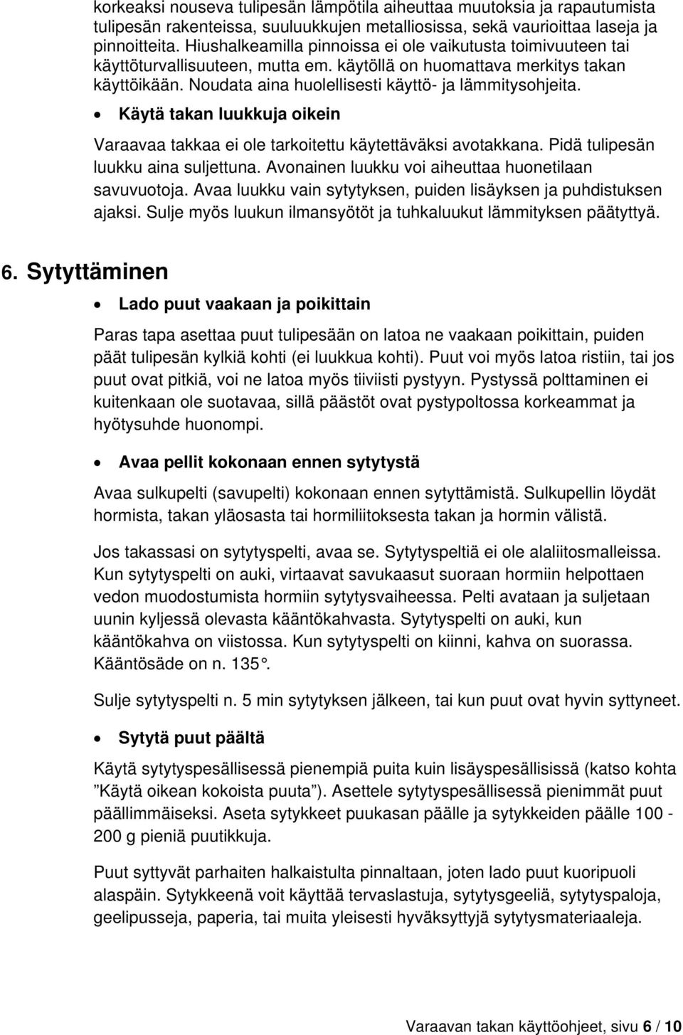 Käytä takan luukkuja oikein Varaavaa takkaa ei ole tarkoitettu käytettäväksi avotakkana. Pidä tulipesän luukku aina suljettuna. Avonainen luukku voi aiheuttaa huonetilaan savuvuotoja.