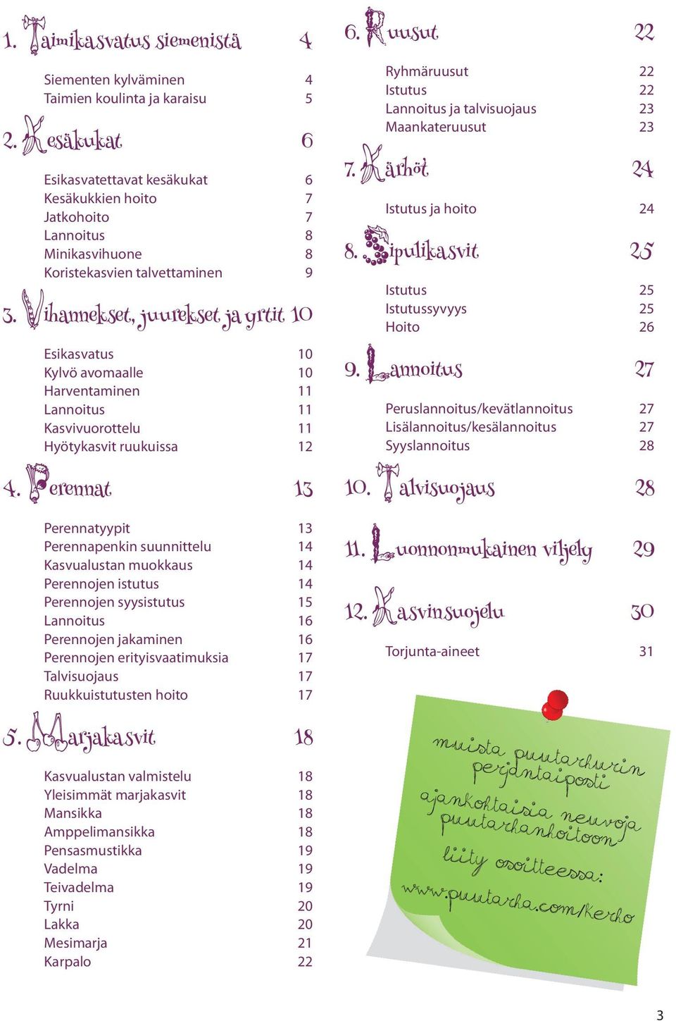 ihannekset, juurekset ja yrtit 10 Esikasvatus 10 Kylvö avomaalle 10 Harventaminen 11 Lannoitus 11 Kasvivuorottelu 11 Hyötykasvit ruukuissa 12 4.