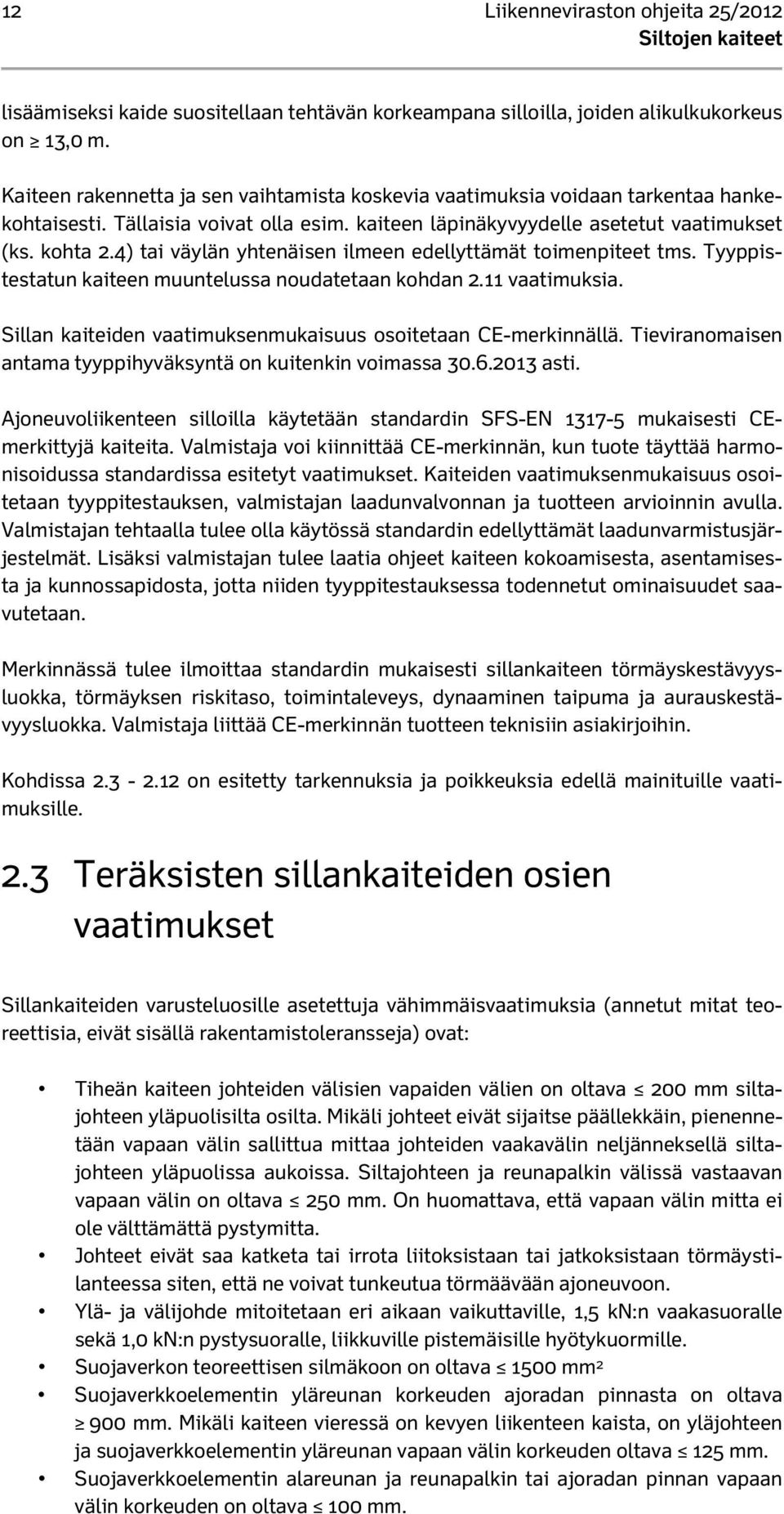 4) tai väylän yhtenäisen ilmeen edellyttämät toimenpiteet tms. Tyyppistestatun kaiteen muuntelussa noudatetaan kohdan 2.11 vaatimuksia. Sillan kaiteiden vaatimuksenmukaisuus osoitetaan CE-merkinnällä.