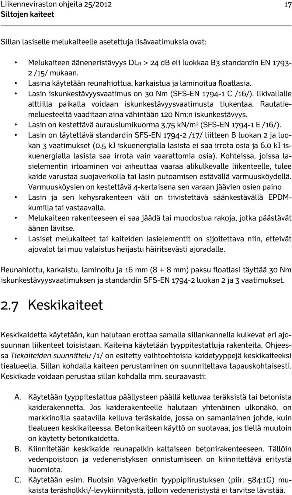 Ilkivallalle alttiilla paikalla voidaan iskunkestävyysvaatimusta tiukentaa. Rautatiemeluesteeltä vaaditaan aina vähintään 120 Nm:n iskunkestävyys.