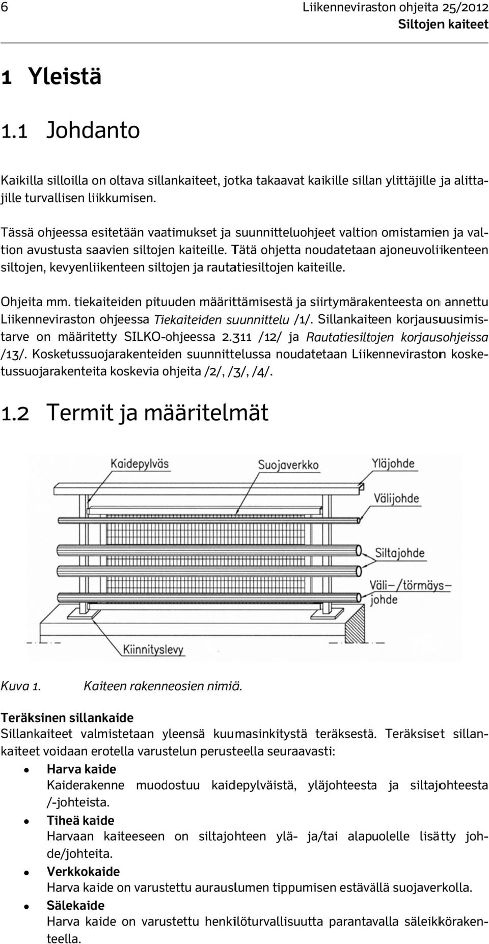 Tässää ohjeessa esitetään vaatimukset ja suunnitteluohjeet valtion omistamien tion avustusta saavien siltojen kaiteille.