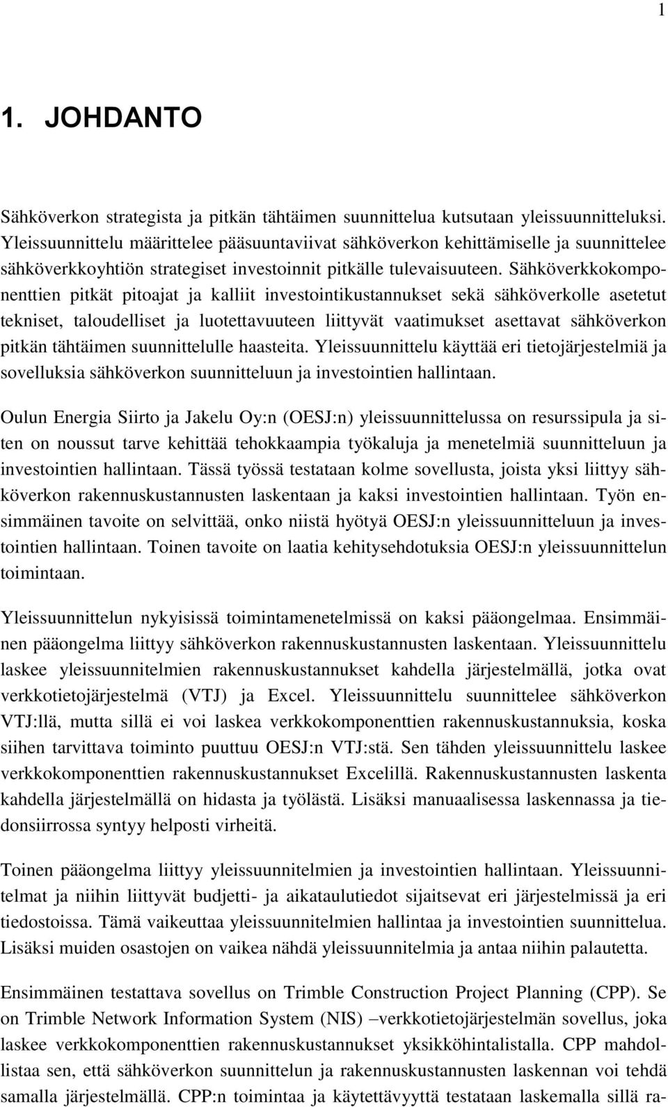 Sähköverkkokomponenttien pitkät pitoajat ja kalliit investointikustannukset sekä sähköverkolle asetetut tekniset, taloudelliset ja luotettavuuteen liittyvät vaatimukset asettavat sähköverkon pitkän