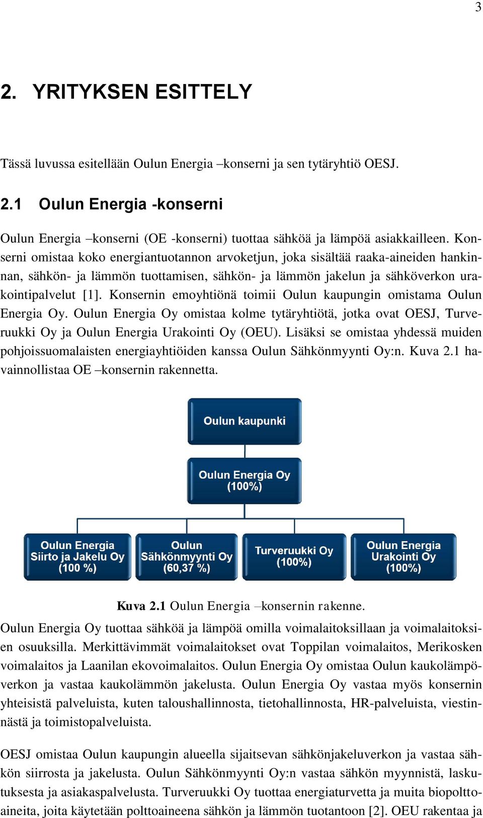 Konsernin emoyhtiönä toimii Oulun kaupungin omistama Oulun Energia Oy. Oulun Energia Oy omistaa kolme tytäryhtiötä, jotka ovat OESJ, Turveruukki Oy ja Oulun Energia Urakointi Oy (OEU).