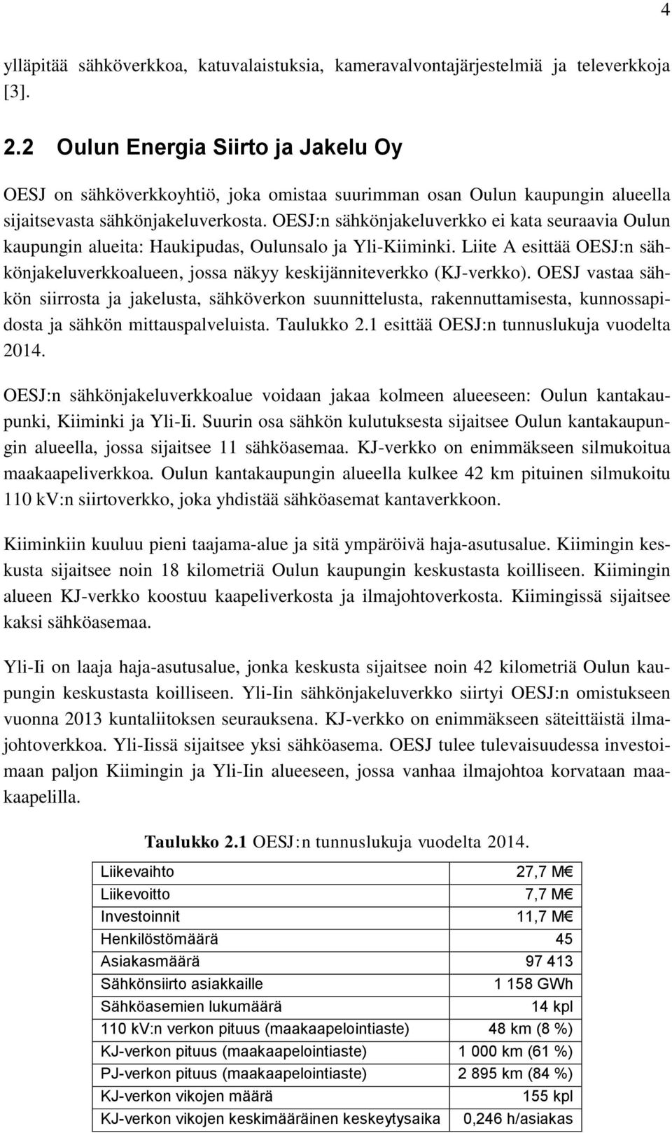 OESJ:n sähkönjakeluverkko ei kata seuraavia Oulun kaupungin alueita: Haukipudas, Oulunsalo ja Yli-Kiiminki. Liite A esittää OESJ:n sähkönjakeluverkkoalueen, jossa näkyy keskijänniteverkko (KJ-verkko).