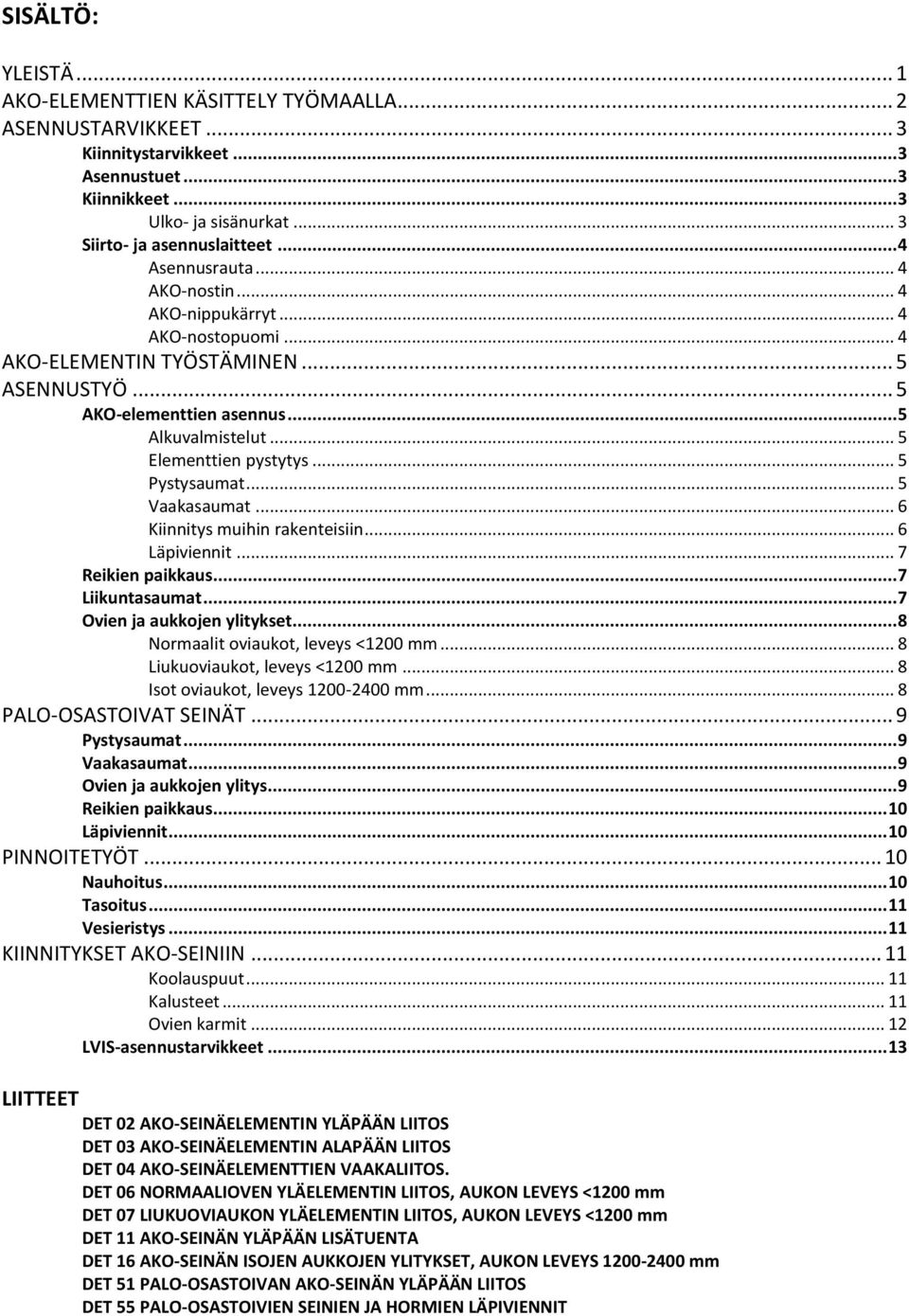 .. 5 Pystysaumat... 5 Vaakasaumat... 6 Kiinnitys muihin rakenteisiin... 6 Läpiviennit... 7 Reikien paikkaus... 7 Liikuntasaumat... 7 Ovien ja aukkojen ylitykset... 8 Normaalit oviaukot, leveys <1200 mm.