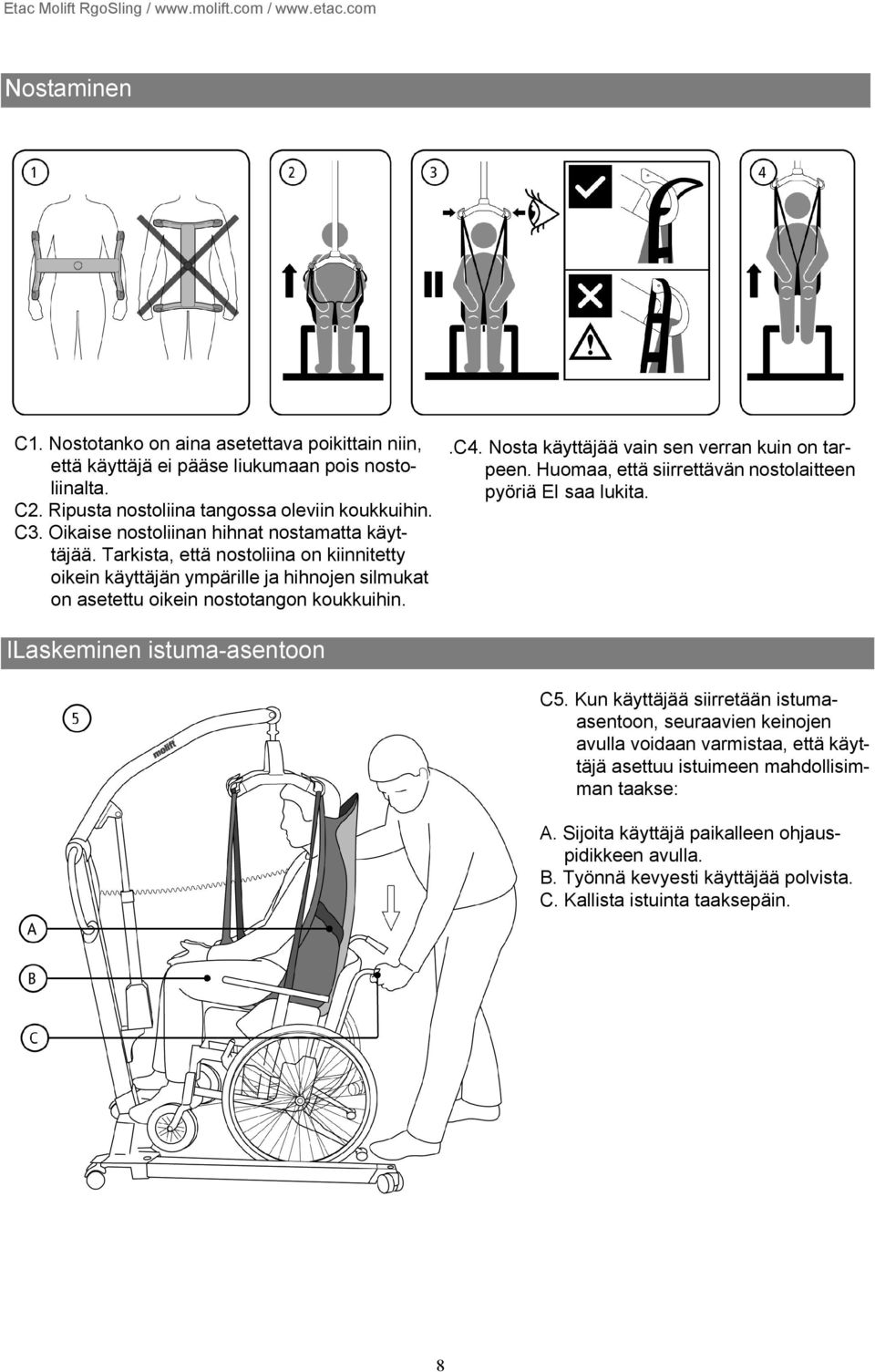 Nosta käyttäjää vain sen verran kuin on tarpeen. Huomaa, että siirrettävän nostolaitteen pyöriä EI saa lukita. llaskeminen istuma-asentoon C5.