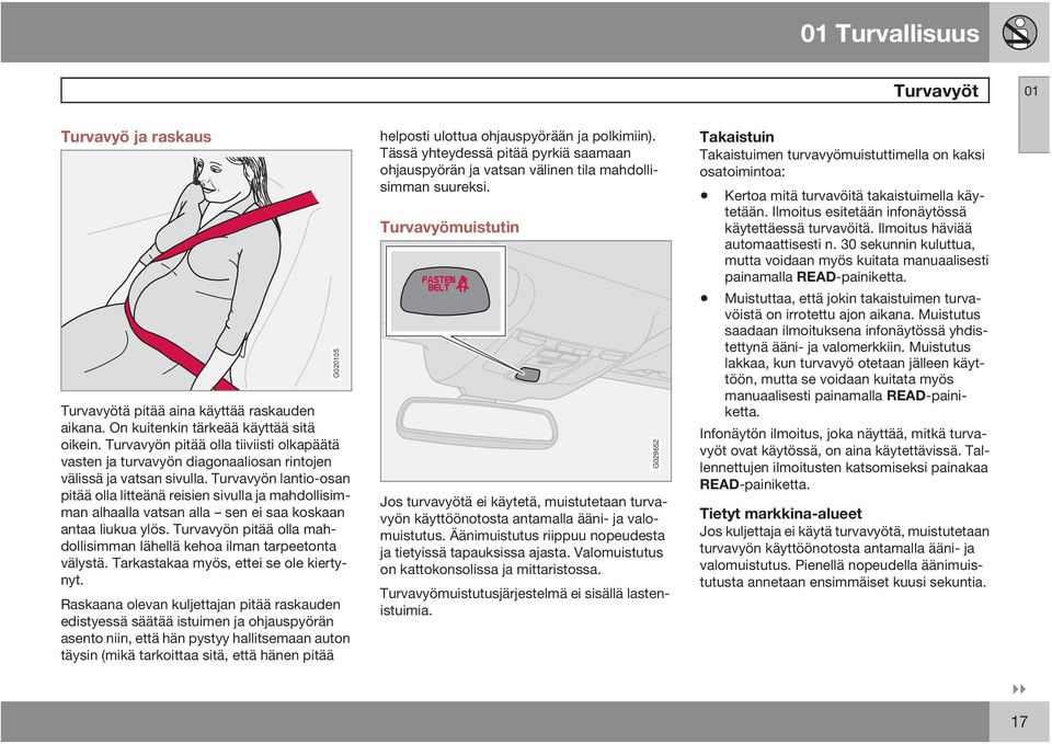 Turvavyön lantio-osan pitää olla litteänä reisien sivulla ja mahdollisimman alhaalla vatsan alla sen ei saa koskaan antaa liukua ylös.