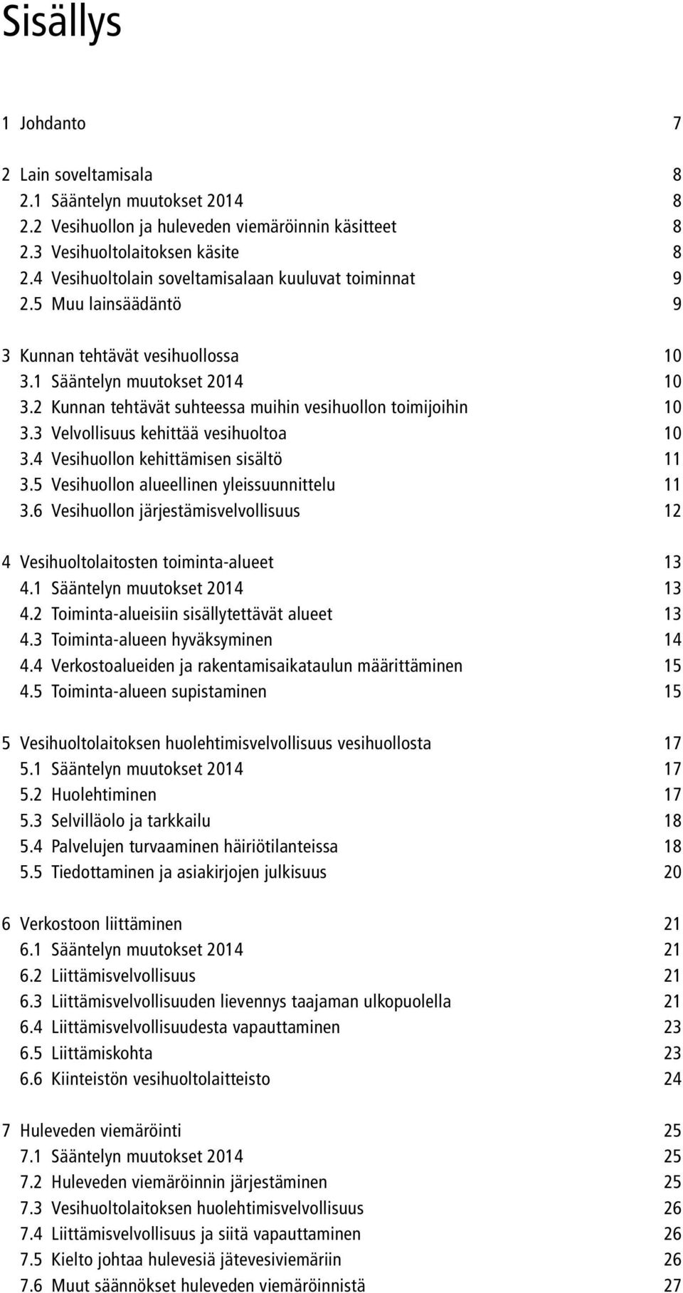 2 Kunnan tehtävät suhteessa muihin vesihuollon toimijoihin 10 3.3 Velvollisuus kehittää vesihuoltoa 10 3.4 Vesihuollon kehittämisen sisältö 11 3.5 Vesihuollon alueellinen yleissuunnittelu 11 3.