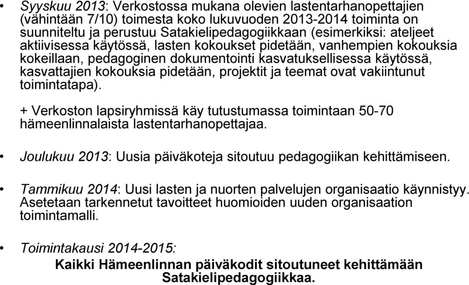 vakiintunut toimintatapa). + Verkoston lapsiryhmissä käy tutustumassa toimintaan 50-70 hämeenlinnalaista lastentarhanopettajaa. Joulukuu 2013: Uusia päiväkoteja sitoutuu pedagogiikan kehittämiseen.