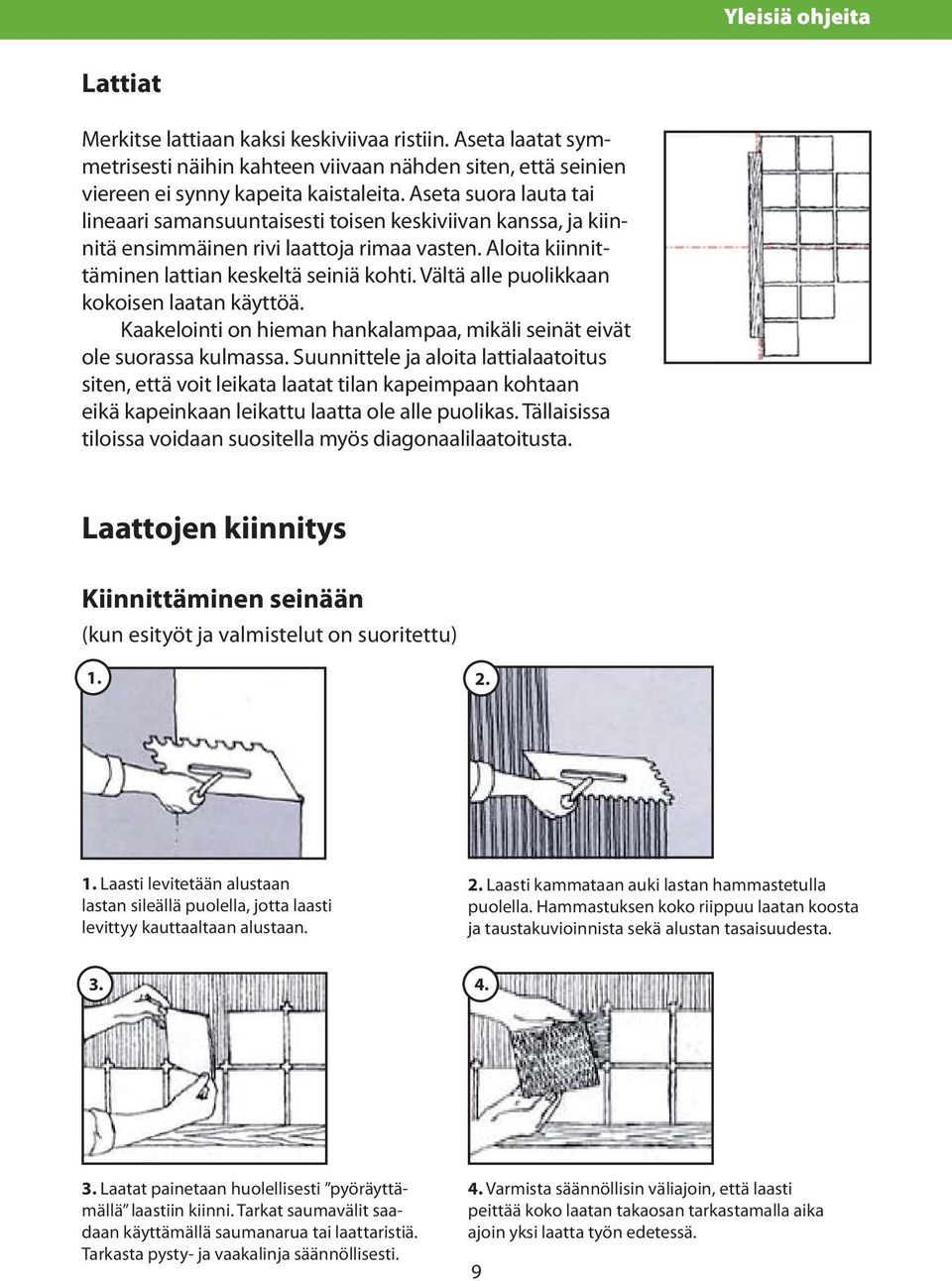 Vältä alle puolikkaan kokoisen laatan käyttöä. Kaakelointi on hieman hankalampaa, mikäli seinät eivät ole suorassa kulmassa.