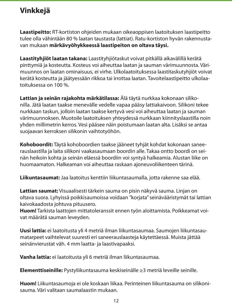 Kosteus voi aiheuttaa laatan ja sauman värimuunnosta. Värimuunnos on laatan ominaisuus, ei virhe.