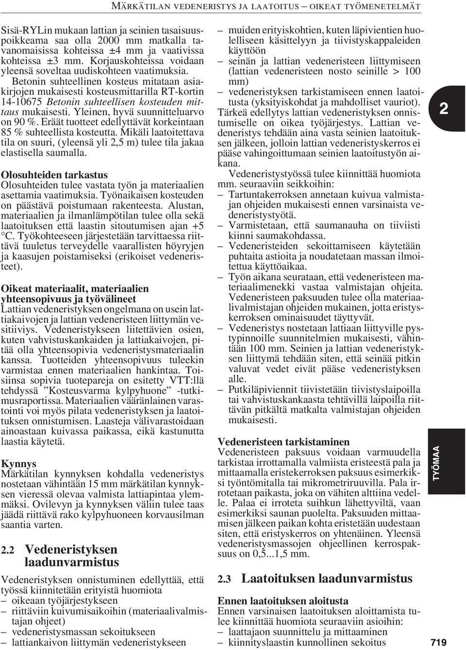 Betonin suhteellinen kosteus mitataan asiakirjojen mukaisesti kosteusmittarilla RT-kortin 14-10675 Betonin suhteellisen kosteuden mittaus mukaisesti. Yleinen, hyvä suunnitteluarvo on 90 %.