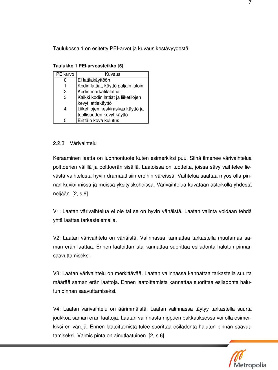 Liiketilojen keskiraskas käyttö ja teollisuuden kevyt käyttö 5 Erittäin kova kulutus 2.2.3 Värivaihtelu Keraaminen laatta on luonnontuote kuten esimerkiksi puu.