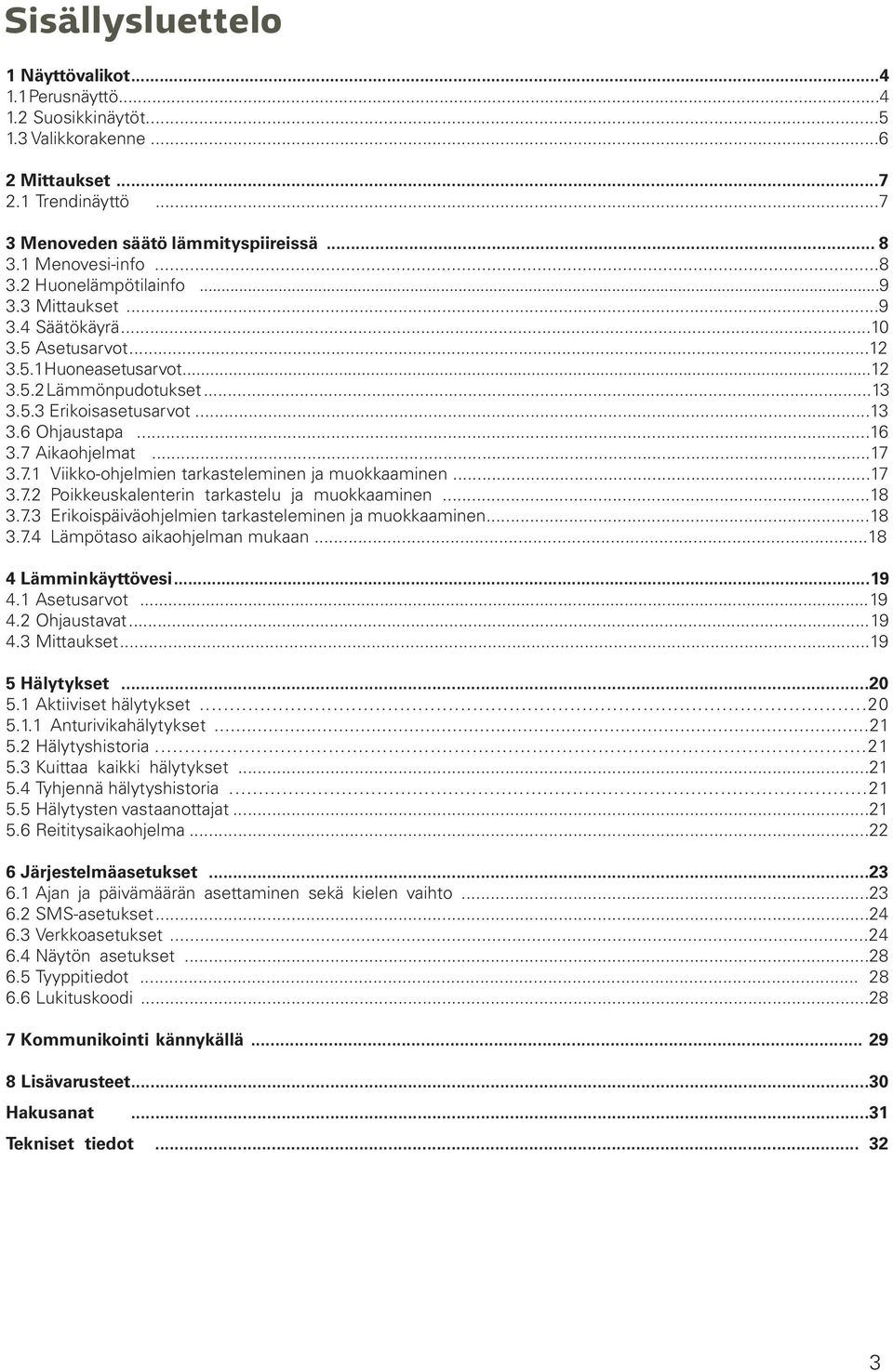 Aikaohjelmat...17 3.7.1 Viikko-ohjelmien tarkasteleminen ja muokkaaminen...17 3.7.2 Poikkeuskalenterin tarkastelu ja muokkaaminen...18 3.7.3 Erikoispäiväohjelmien tarkasteleminen ja muokkaaminen...18 3.7.4 Lämpötaso aikaohjelman mukaan.