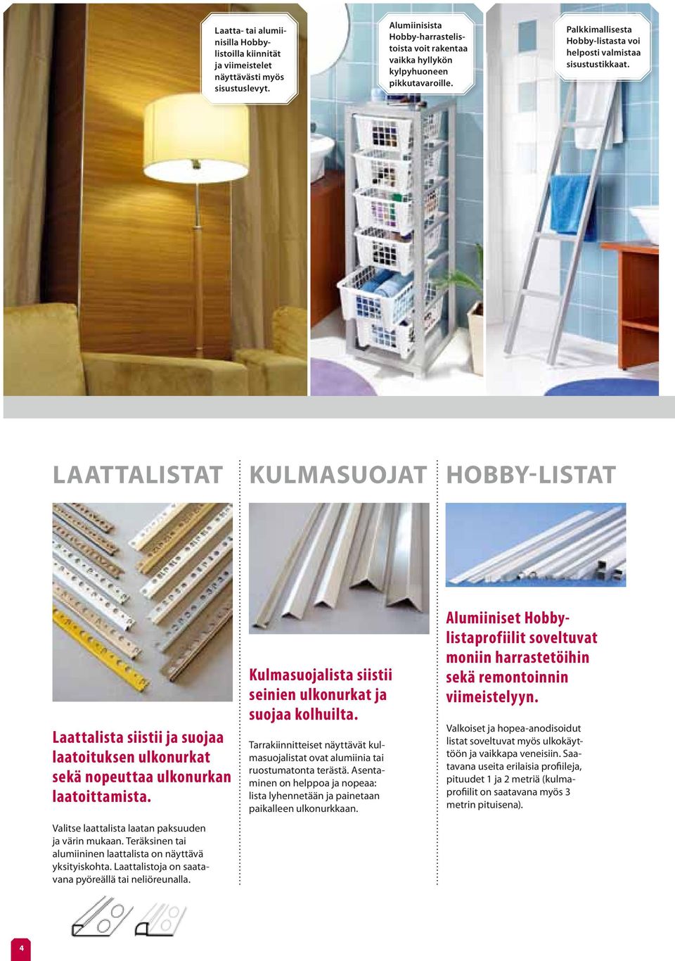 laattalistat Kulmasuojat Hobby-listat Laattalista siistii ja suojaa laatoituksen ulkonurkat sekä nopeuttaa ulkonurkan laatoittamista. Valitse laattalista laatan paksuuden ja värin mukaan.