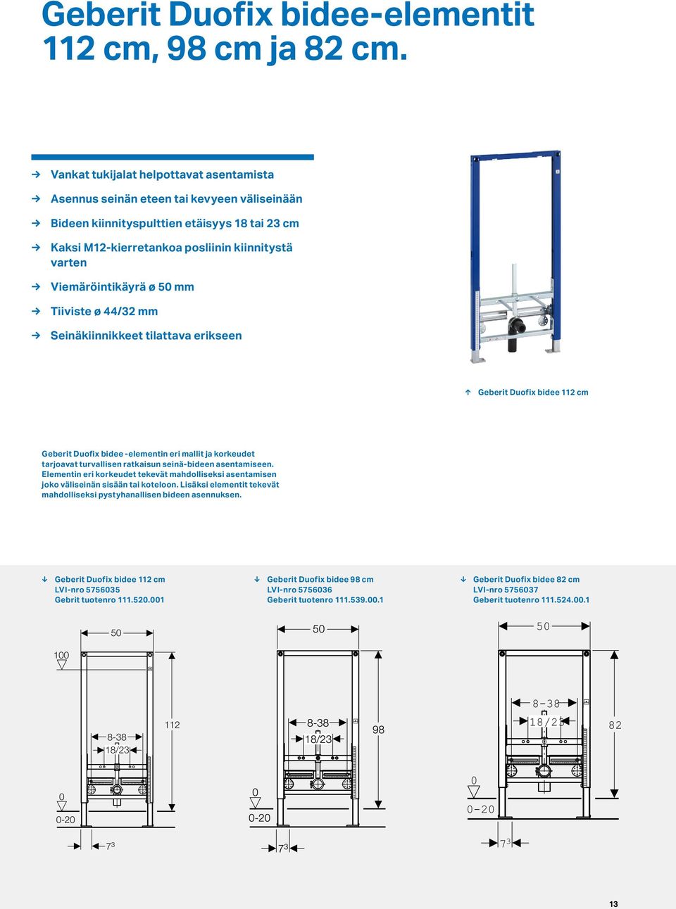 Viemäröintikäyrä ø mm Tiiviste ø 44/32 mm Seinäkiinnikkeet tilattava erikseen Geberit Duofix bidee 112 cm Geberit Duofix bidee -elementin eri mallit ja korkeudet tarjoavat turvallisen ratkaisun