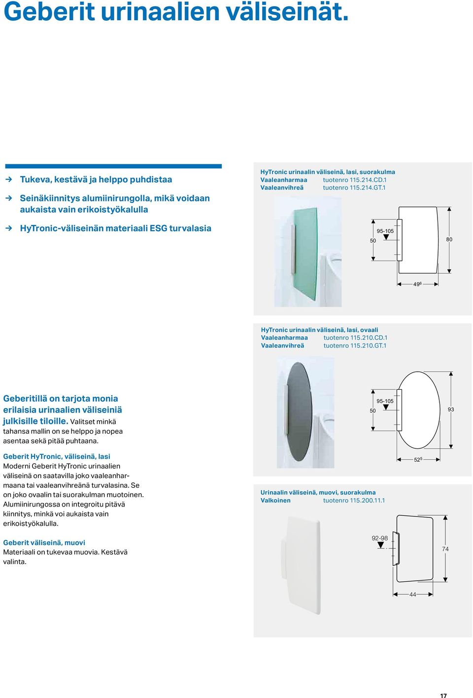 1 Vaaleanvihreä tuotenro 11.214.GT.1 HyTronic-väliseinän materiaali ESG turvalasia 9-1 8 49 6 HyTronic urinaalin väliseinä, lasi, ovaali Vaaleanharmaa tuotenro 11.21.CD.1 Vaaleanvihreä tuotenro 11.21.GT.1 Geberitillä on tarjota monia erilaisia urinaalien väliseiniä julkisille tiloille.